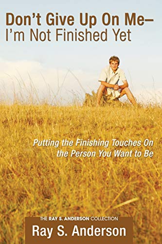 Beispielbild fr Dont Give Up On Me - Im Not Finished Yet: Putting the Finishing Touches On the Person You Want to Be (Ray S. Anderson Collection) zum Verkauf von Green Street Books