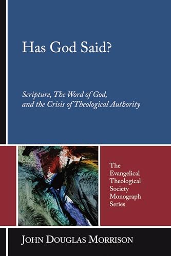 

Has God Said: Scripture, the Word of God, and the Crisis of Theological Authority (Evangelical Theological Society Monograph)