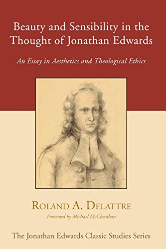 Stock image for Beauty and Sensibility in the Thought of Jonathan Edwards: An Essay in Aesthetics and Theological Ethics (Jonathan Edwards Classic Studies) for sale by Irish Booksellers