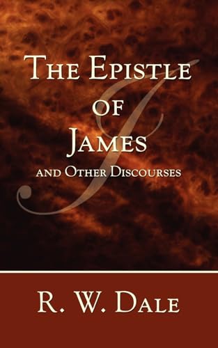 The Epistle of James: and Other Discourses (9781597526449) by Dale, R. W.