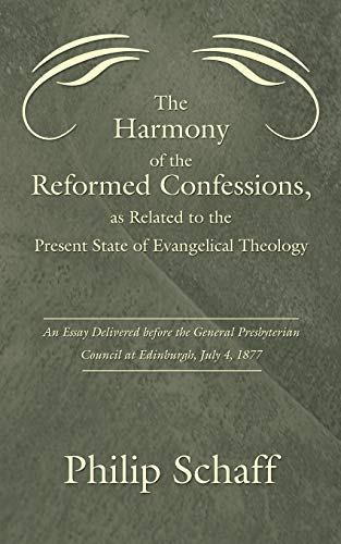 9781597526463: The Harmony of the Reformed Confessions, as Related to the Present State of Evangelical Theology: An Essay Delivered before the General Presbyterian Council at Edinburgh, July 4, 1877