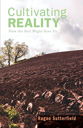 Beispielbild fr Cultivating Reality: How the Soil Might Save Us zum Verkauf von Windows Booksellers