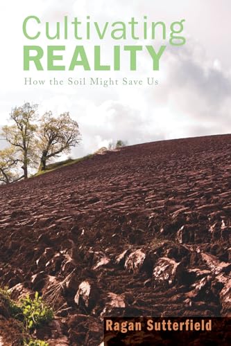 Stock image for Cultivating Reality: How the Soil Might Save Us for sale by SecondSale