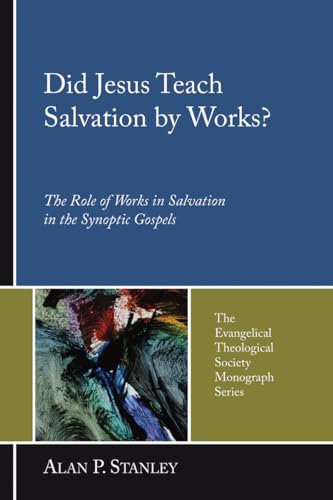 Did Jesus Teach Salvation by Works?: The Role of Works in Salvation in the Synoptic Gospels (Evangelical Theological Society Monograph) (9781597526807) by Stanley, Alan P.