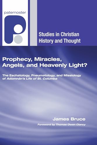 9781597527316: Prophecy, Miracles, Angels, and Heavenly Light?: The Eschatology, Pneumatology, and Missiology of Adomnn's Life of Columbus (Studies in Christian History and Thought)