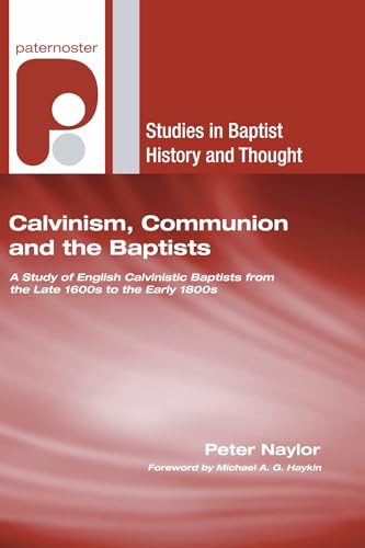 Stock image for Calvinism, Communion and the Baptists: A Study of English Calvinistic Baptists from the Late 1600s to the Early 1800s (Studies in Baptist History and Thought) for sale by Lakeside Books