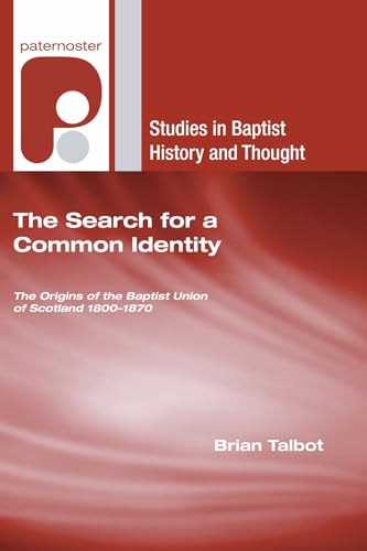 Stock image for The Search for a Common Identity: The Origins of the Baptist Union of Scotland 18001870 (Studies in Baptist History and Thought) for sale by Lakeside Books