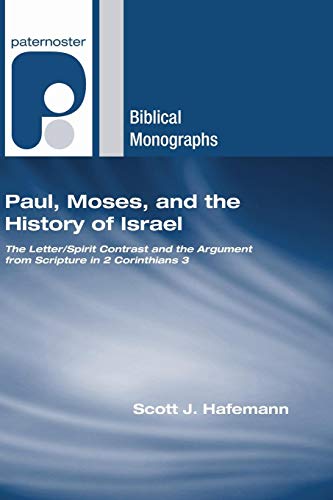 Paul, Moses, and the History of Israel: The Letter/Spirit Contrast and the Argument from Scripture in 2 Corinthians 3 (Paternoster Biblical Monographs) (9781597527750) by Hafemann, Scott J.