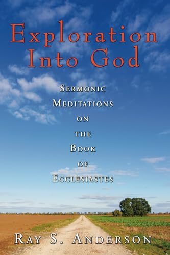 9781597527774: Exploration Into God: Sermonic Meditations on the Book of Ecclesiastes (Ray S. Anderson Collection)