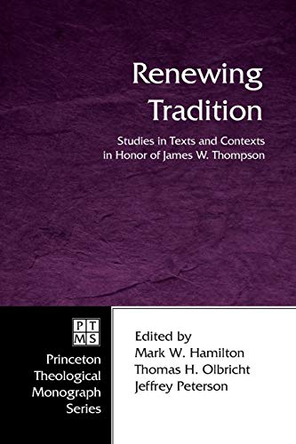 Stock image for Renewing Tradition: Studies in Texts and Contexts in Honor of James W. Thompson (Princeton Theological Monograph) for sale by Books of the Smoky Mountains