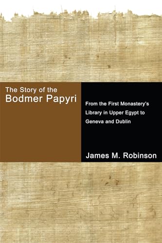 The Story of the Bodmer Papyri: From the First Monastery's Library in Upper Egypt to Geneva and Dublin (9781597528825) by Robinson, James M.
