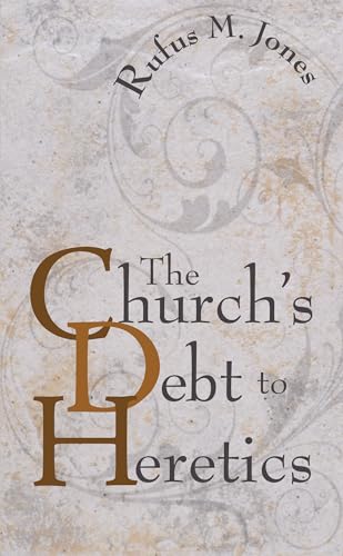 The Church's Debt to Heretics (9781597528887) by Jones, Rufus M.