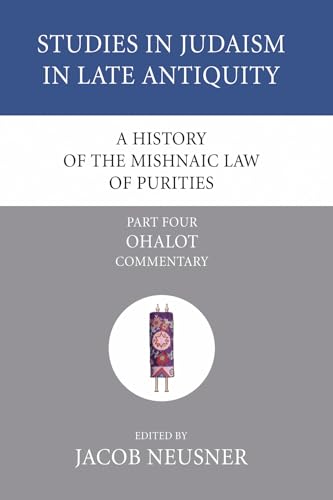 A History of the Mishnaic Law of Purities, Part 4: Ohalot: Commentary (Studies in Judaism in Late Antiquity) (9781597529280) by Neusner, Jacob