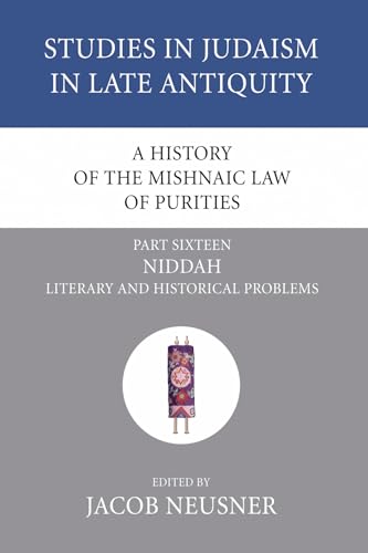 A History of the Mishnaic Law of Purities, Part 16: Niddah: Literary and Historical Problems (Studies in Judaism in Late Antiquity) (9781597529402) by Neusner, Jacob