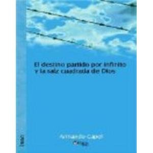 El Destino Partido Por Infinito Y La Raiz Cuadrada De Dios (Spanish Edition) (9781597540278) by Capel, Armando