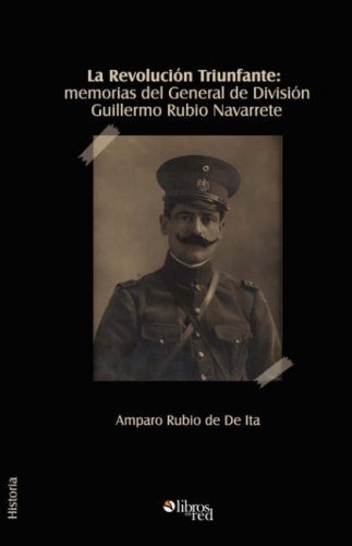 Stock image for La Revolucion Triunfante: Memorias Del General De Division Guillermo Rubio Navarrete (Spanish Edition) for sale by Phatpocket Limited