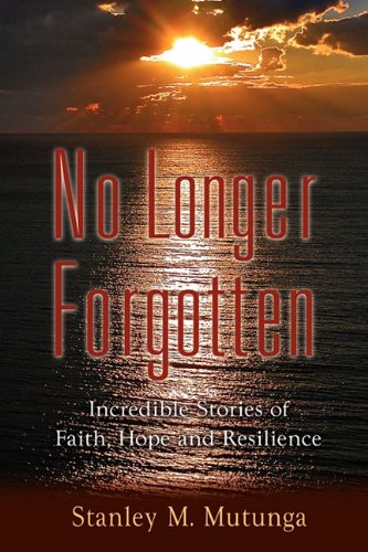 No Longer Forgotten : Incredible Stories of Faith, Hope and Resilience - Stanley M. Mutunga