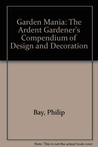 9781597640527: Garden Mania: The Ardent Gardener's Compendium of Design & Decoration
