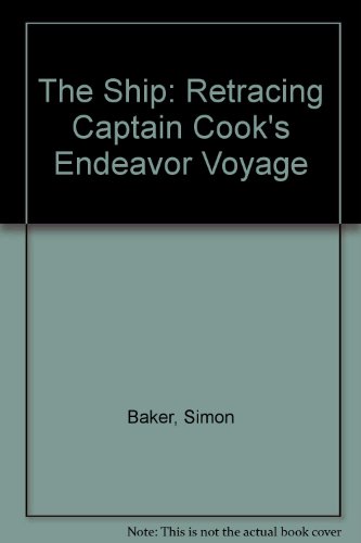 The Ship: Retracing Captain Cook's Endeavor Voyage (9781597640671) by Baker, Simon