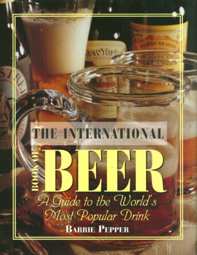 Imagen de archivo de The International Book of Beer: A Guide to the World's Most Popular Drink a la venta por ThriftBooks-Dallas