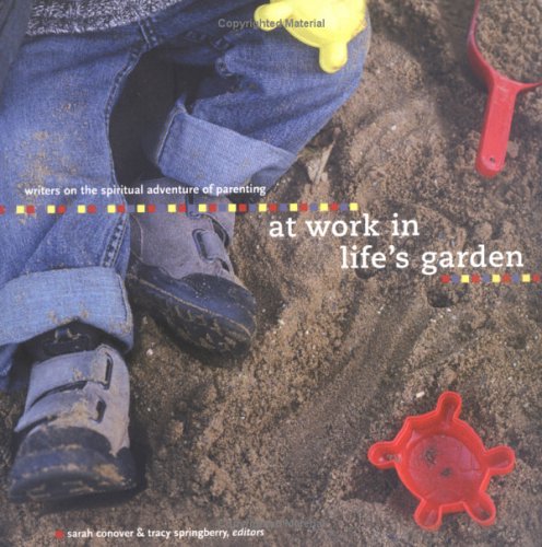 Stock image for At Work in Life's Garden: Writers on the Spiritual Adventure of Parenting (Little Light of Mine Series) for sale by SecondSale