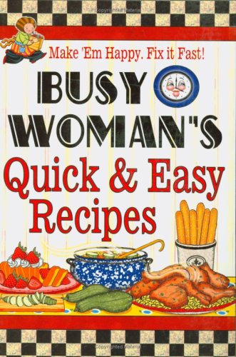 Stock image for Busy Woman's Quick Easy Recipes: Make 'em Happy, Fix It Fast! for sale by Books of the Smoky Mountains