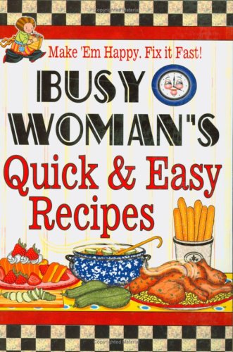 Busy Woman's Quick & Easy Recipes: Make 'em Happy, Fix It Fast! (9781597690027) by Cookbook Resources