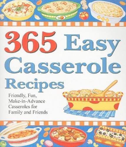 Stock image for 365 Easy Casserole Recipes: Friendly, Fun, Make-In-Advance Casseroles for Family and Friends for sale by BookHolders