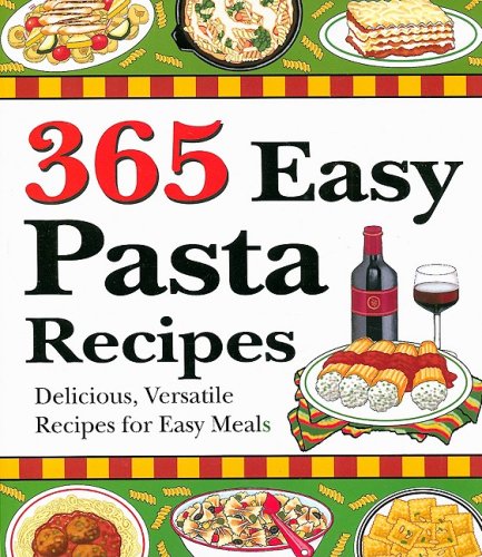 Beispielbild fr 365 Easy Pasta Recipes: Delicious, Versatile Recipes for Easy Meals zum Verkauf von Wonder Book