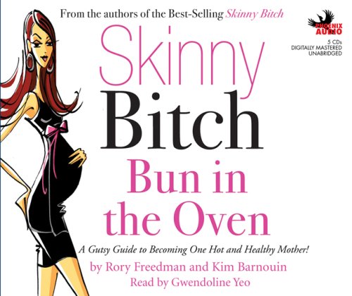 Skinny Bitch Bun in the Oven: A Gutsy Guide to Becoming One Hot and Healthy Mother!