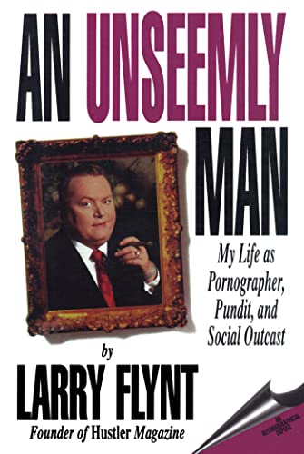 An Unseemly Man: My Life as Pornographer, Pundit, and Social Outcast (9781597775762) by Flynt, Larry