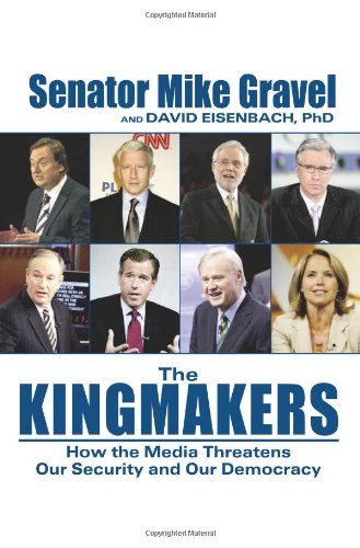 Imagen de archivo de The Kingmakers : How the Media Threatens Our Security and Our Democracy a la venta por Better World Books