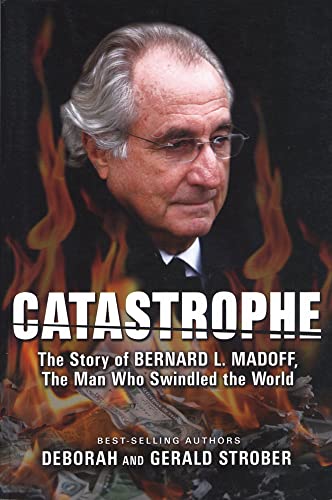 Catastrophe: The Story of Bernard L. Madoff, the Man Who Swindled the World - Strober, Gerald; Strober, Deborah Hart