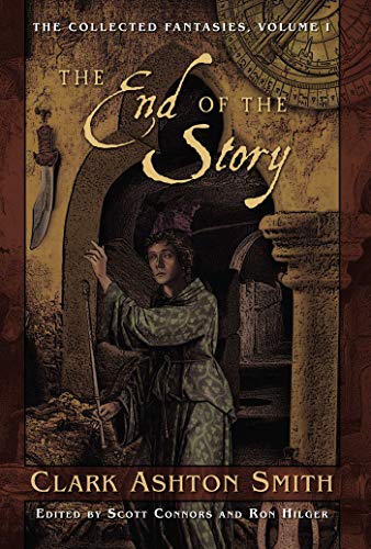 9781597800280: The Collected Fantasies of Clark Ashton Smith Volume 1: The End Of The Story: The Collected Fantasies, Vol. 1