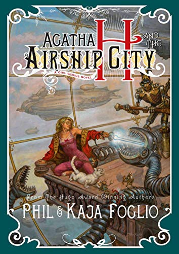 Agatha H. and the Airship City (Girl Genius) - Foglio, Phil,Foglio, Kaja
