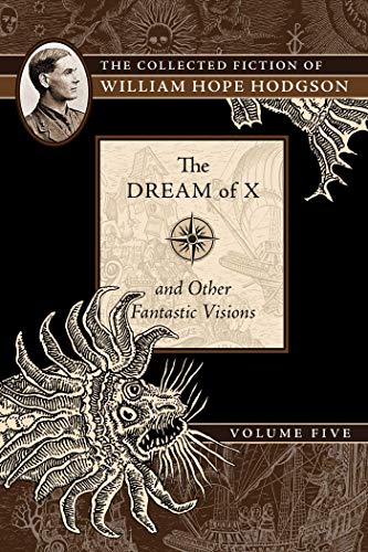 Stock image for The Dream of X and Other Fantastic Visions: The Collected Fiction of William Hope Hodgson, Volume 5 (5) for sale by GF Books, Inc.