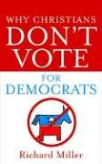 Why Christians Don't Vote for Democrats (9781597817479) by Miller, Richard