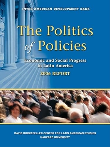 Stock image for The Politics of Policies - Economic and Social Progress in Latin America, 2006 Report: Economic and Social Progress in Latin America, Report (David Rockefeller/Inter-American Development B (HUP)) for sale by Devils in the Detail Ltd
