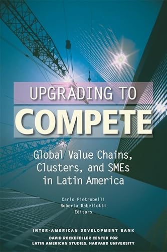 Stock image for Pietrobelli, C: Upgrading to Compete - Global Value Chains,: Global Value Chains, Clusters and SMEs in Latin America (David Rockefeller/ Inter-American Development Bank S.) for sale by medimops