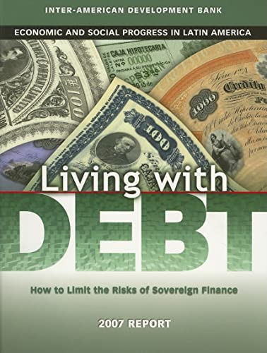 9781597820332: Living with Debt: How to Limit the Risks of Sovereign Finance Economic and Social Progress in Latin America, 2007 Report (David Rockefeller/ Inter-American Development Bank)