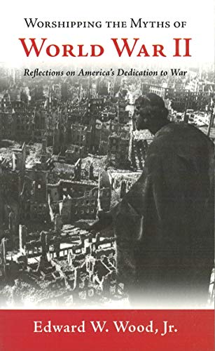 Stock image for Worshipping the Myths of World War II: Reflections on America's Dedication to War for sale by ThriftBooks-Dallas