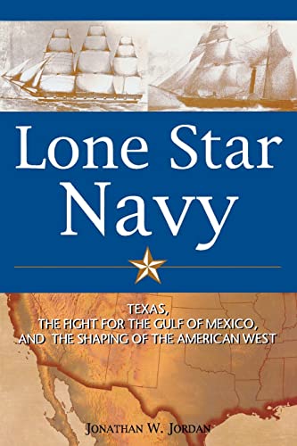 Beispielbild fr Lone Star Navy: Texas, the Fight for the Gulf of Mexico, and the Shaping of the American West zum Verkauf von Powell's Bookstores Chicago, ABAA