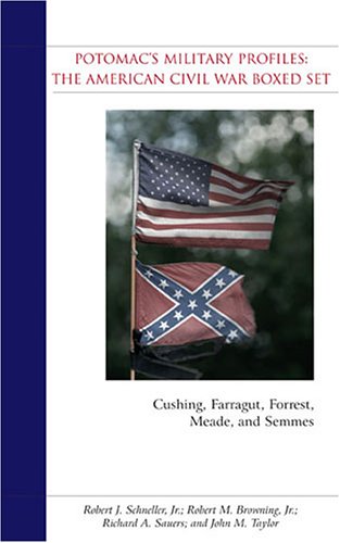 Potomac's Military Profiles: The American Civil War Boxed Set: Cushing, Farragut, Forrest, Meade, Sauers (Potomac's Military Profiles) (9781597970563) by Robert J. Schneller, Jr.; Robert M. Browning, Jr.; Richard A. Sauers; John M. Taylor