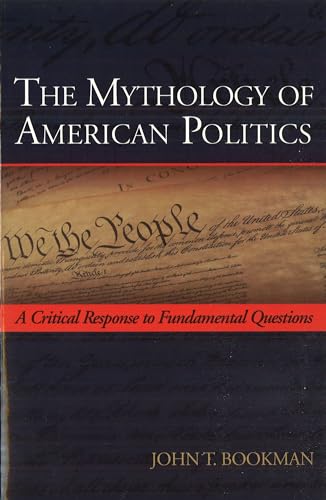 Imagen de archivo de The Mythology of American Politics: A Critical Response to Fundamental Questions a la venta por More Than Words