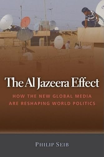 Stock image for The Al Jazeera Effect: How the New Global Media Are Reshaping World Politics for sale by Wonder Book