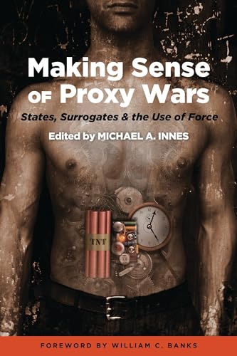 9781597972307: Making Sense of Proxy Wars: States, Surrogates & the Use of Force