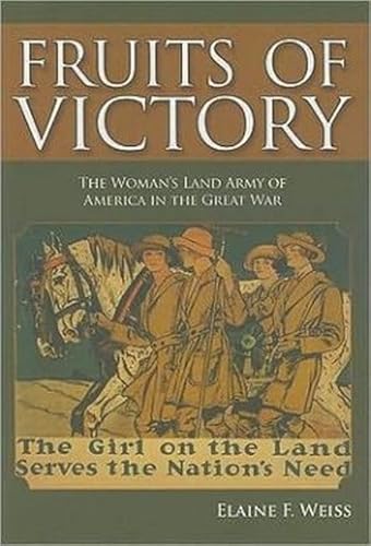 FRUITS OF VICTORY the Woman's Land Army of America in the Great War