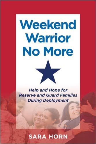 Weekend Warrior No More: Help and Hope for Reserve and Guard Families During Deployment (9781597973663) by Horn, Sarah
