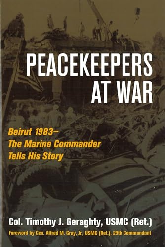 Peacekeepers At War: Beirut 1983 - The Marine Commander Tells His Story
