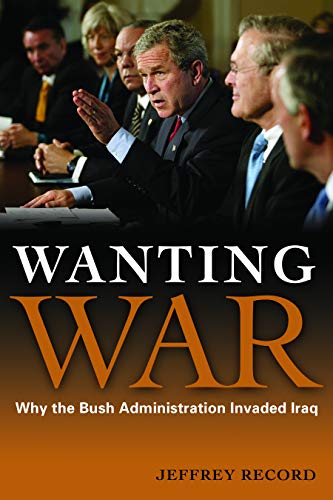 Stock image for Wanting War : Why the Bush Administration Invaded Iraq for sale by Better World Books